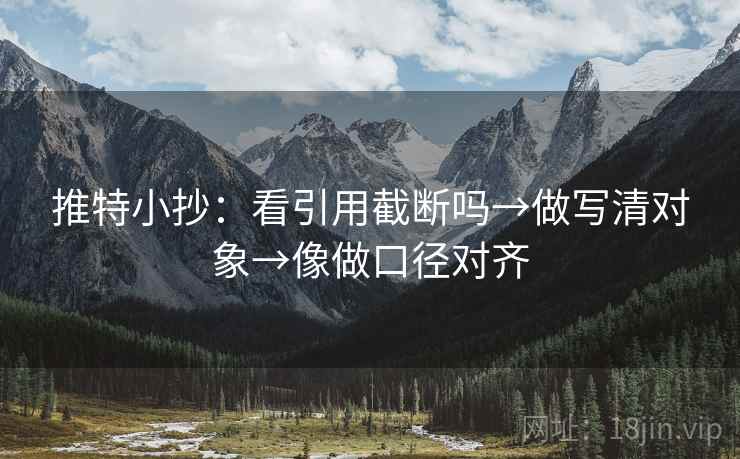 推特小抄：看引用截断吗→做写清对象→像做口径对齐
