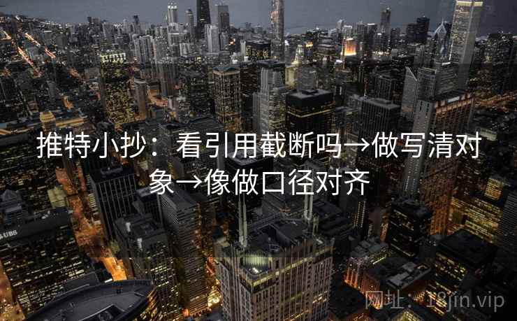 推特小抄：看引用截断吗→做写清对象→像做口径对齐