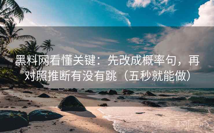 黑料网看懂关键：先改成概率句，再对照推断有没有跳（五秒就能做）