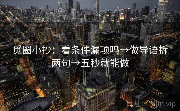 觅圈小抄：看条件漏项吗→做导语拆两句→五秒就能做